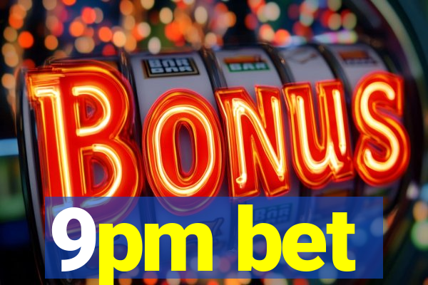 9pm bet
